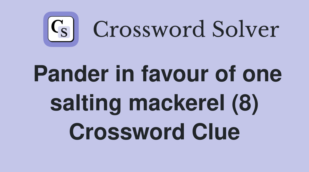 Pander in favour of one salting mackerel (8) Crossword Clue