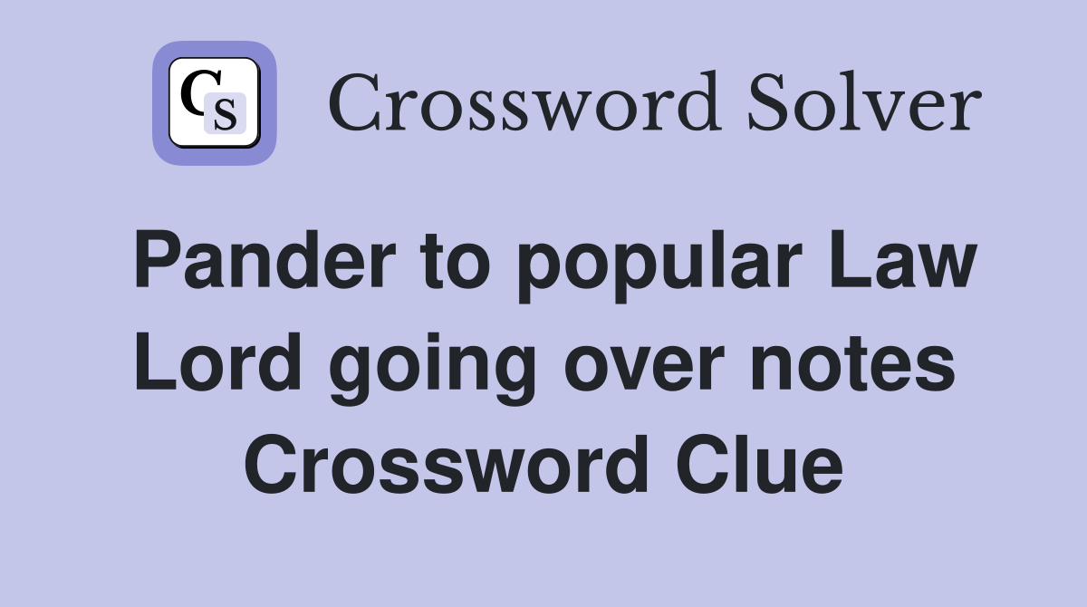 Pander to popular Law Lord going over notes Crossword Clue