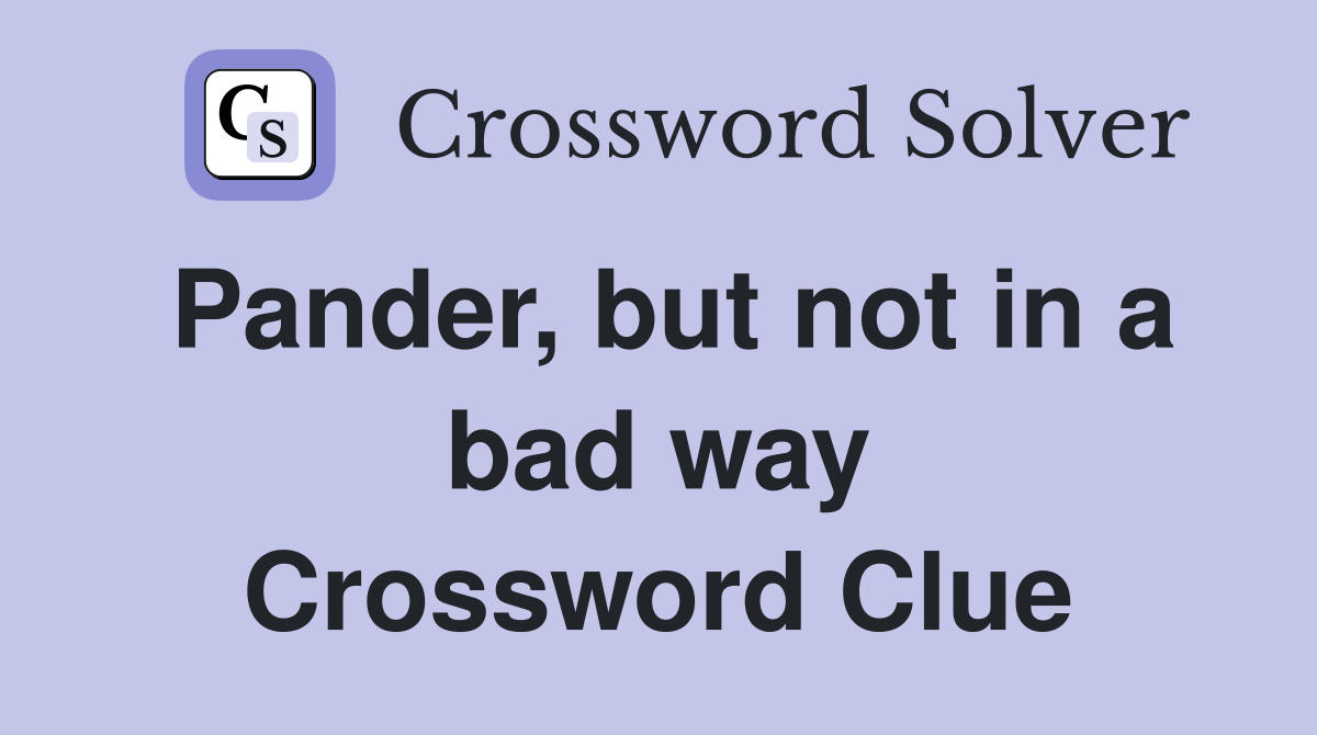 Pander, but not in a bad way Crossword Clue