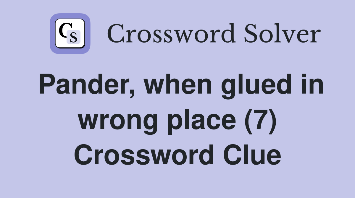 Pander, when glued in wrong place (7) Crossword Clue