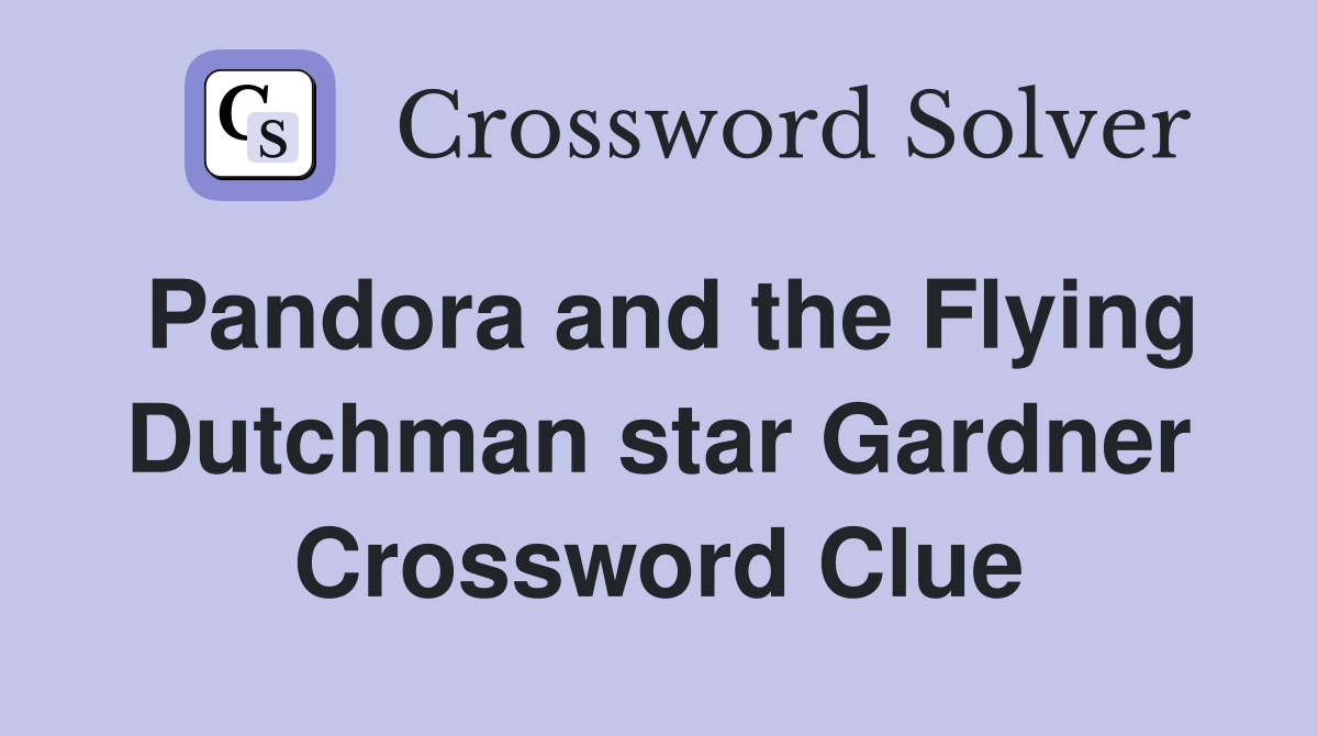 Pandora and the Flying Dutchman star Gardner Crossword Clue