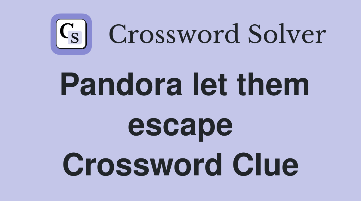 Pandora let them escape Crossword Clue