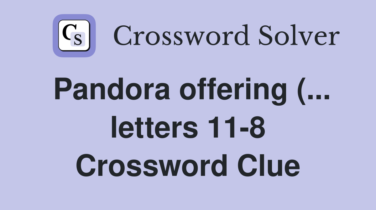 Pandora offering ( letters 11 8) Crossword Clue Answers Pandora offering ( letters 11 8) Crossword Clue Answers