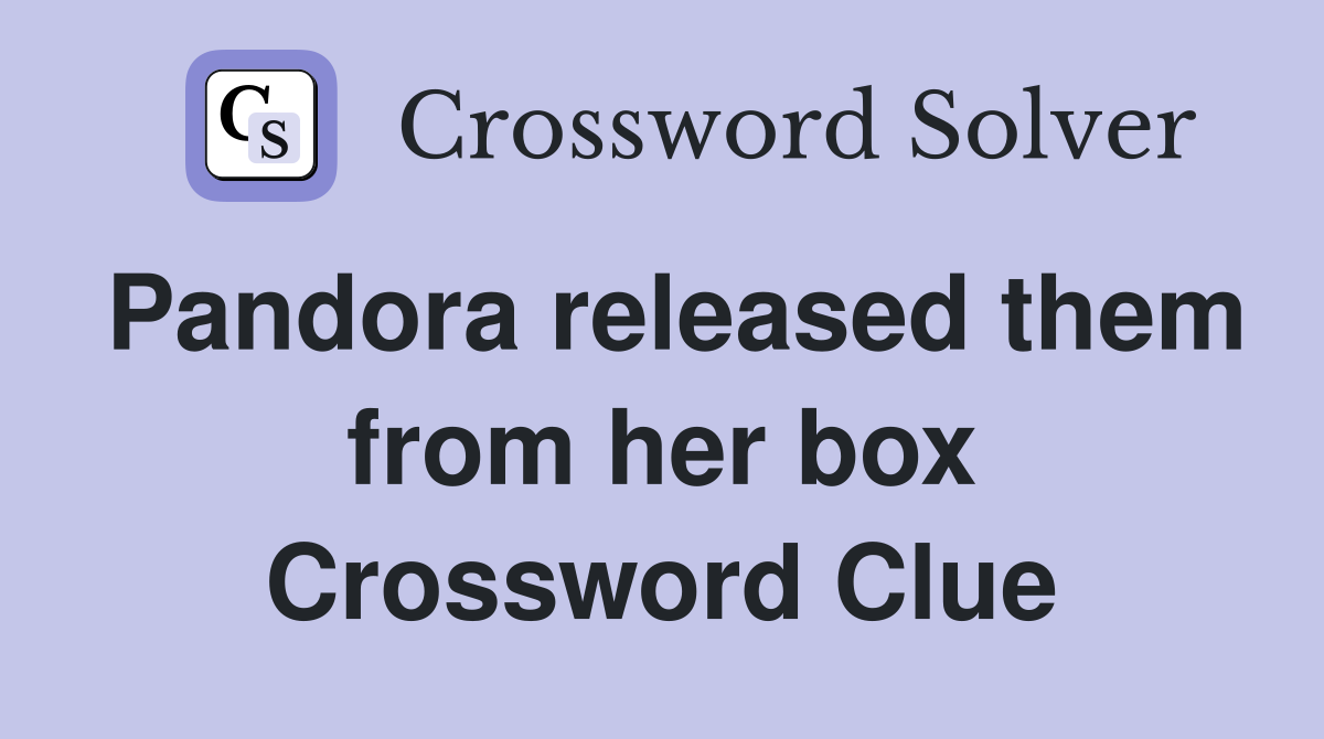 Pandora released them from her box Crossword Clue