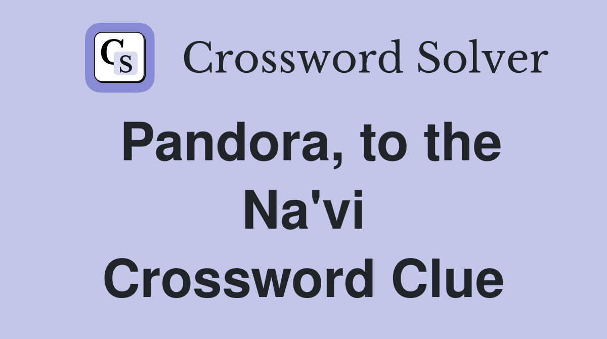 Pandora, to the Na'vi Crossword Clue