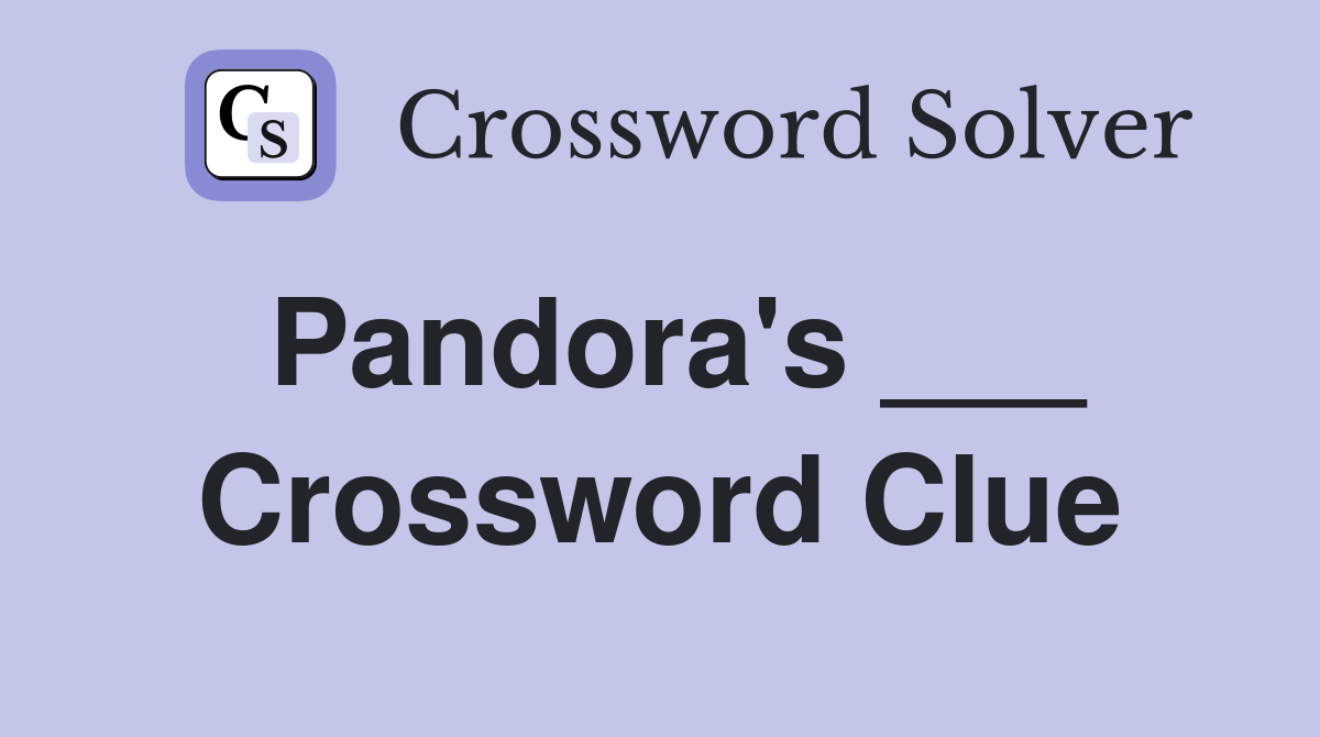 Pandora's ___ Crossword Clue