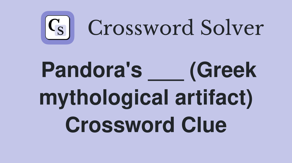 Pandora's ___ (Greek mythological artifact) Crossword Clue
