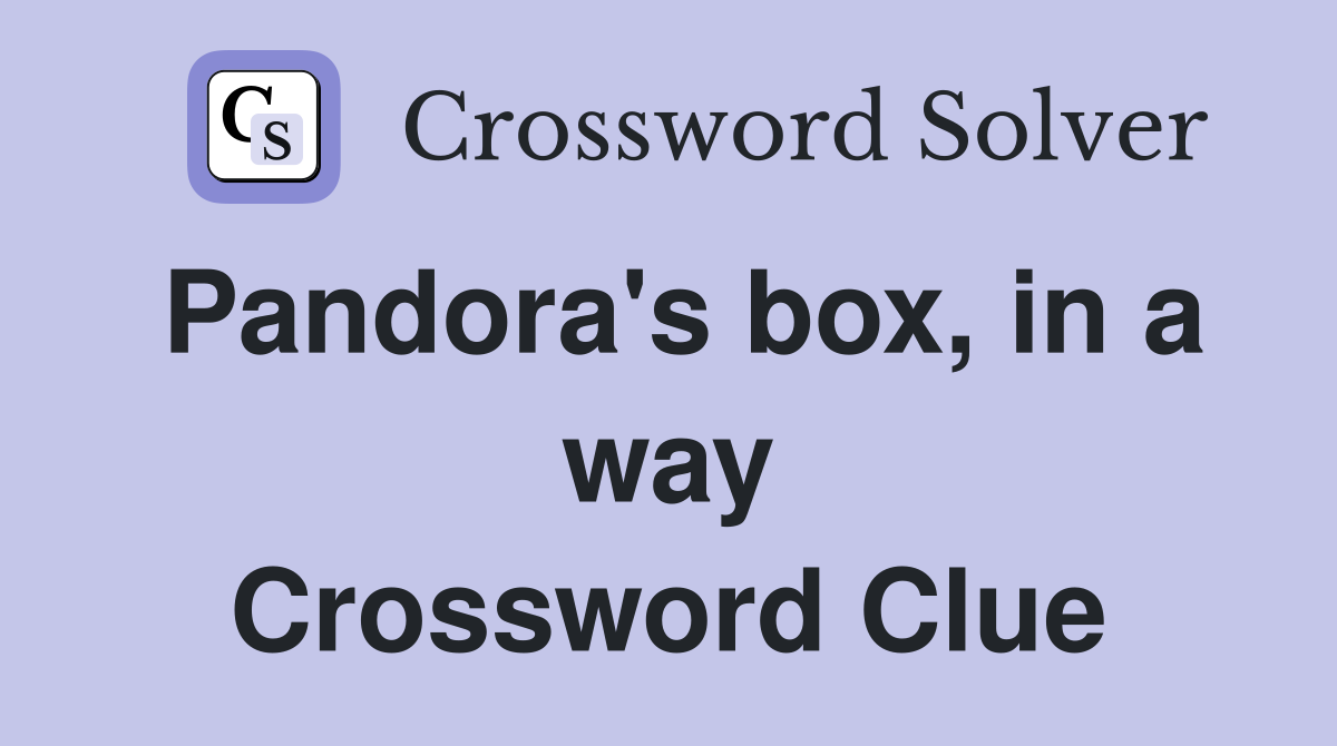 Pandora's box, in a way Crossword Clue