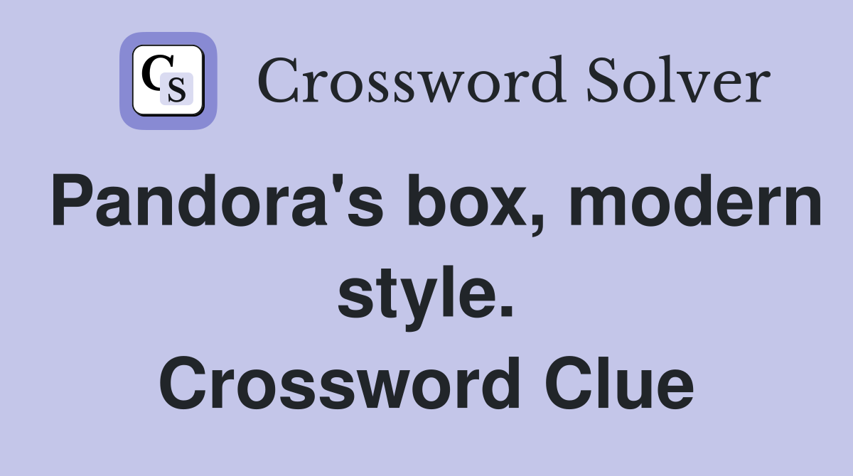 Pandora's box, modern style. Crossword Clue