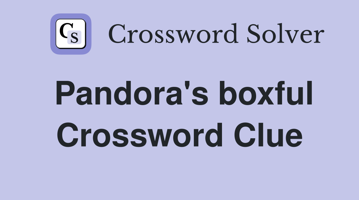 Pandora's boxful Crossword Clue