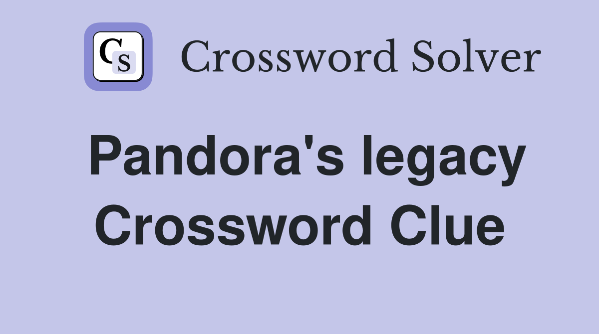 Pandora's legacy Crossword Clue