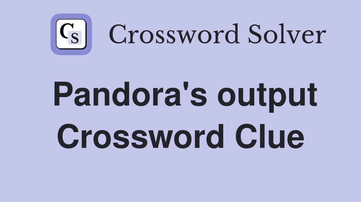 Pandora's output Crossword Clue