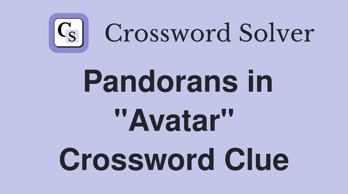 Pandorans in "Avatar" Crossword Clue