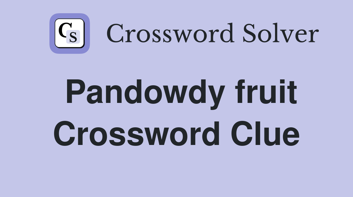 Pandowdy fruit Crossword Clue