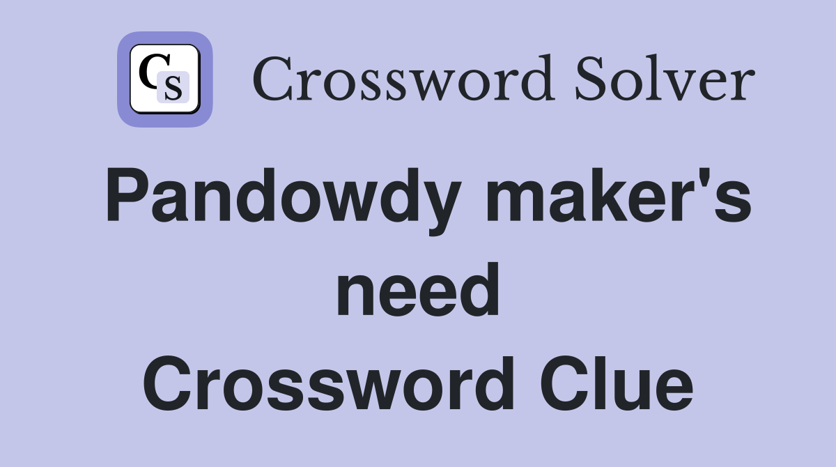 Pandowdy maker's need Crossword Clue