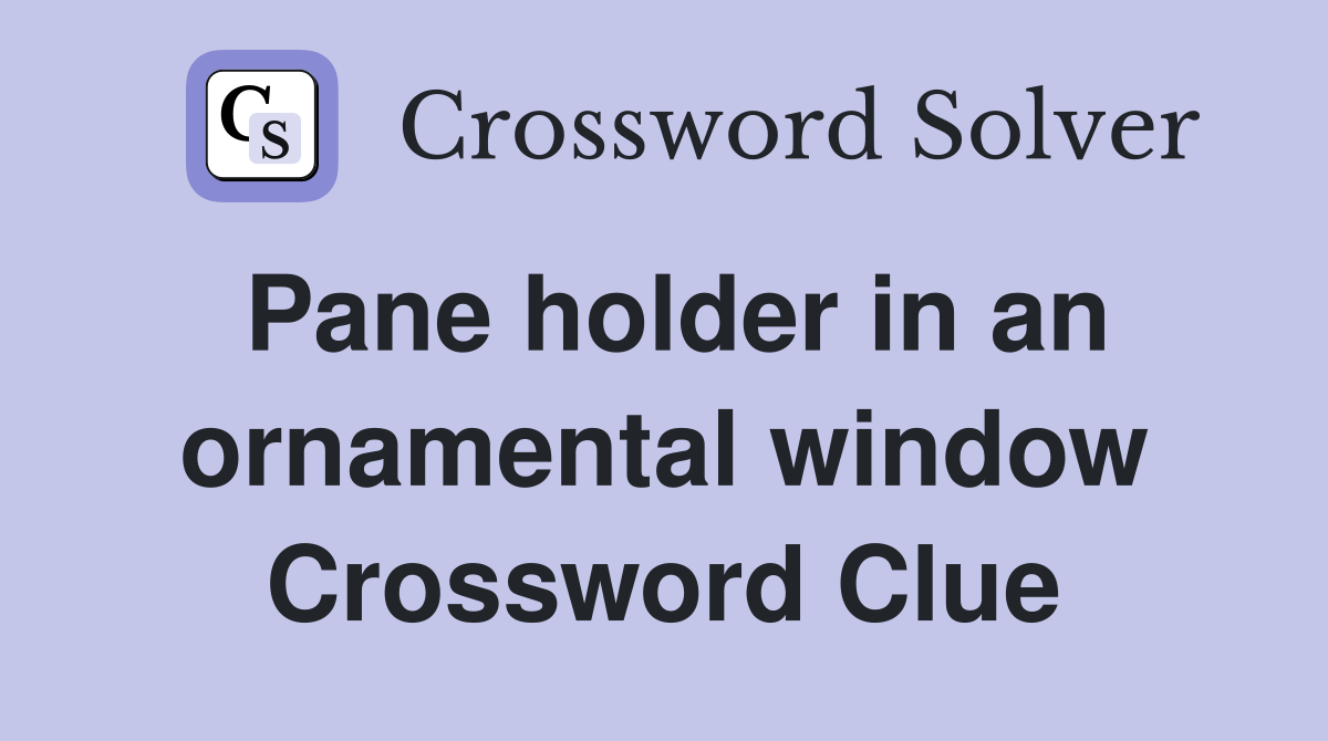 Pane holder in an ornamental window Crossword Clue
