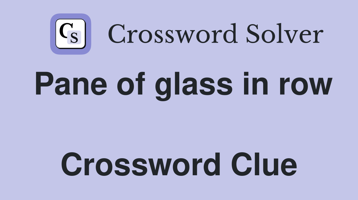 Pane of glass in row  Crossword Clue