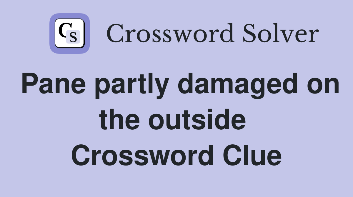 Pane partly damaged on the outside  Crossword Clue