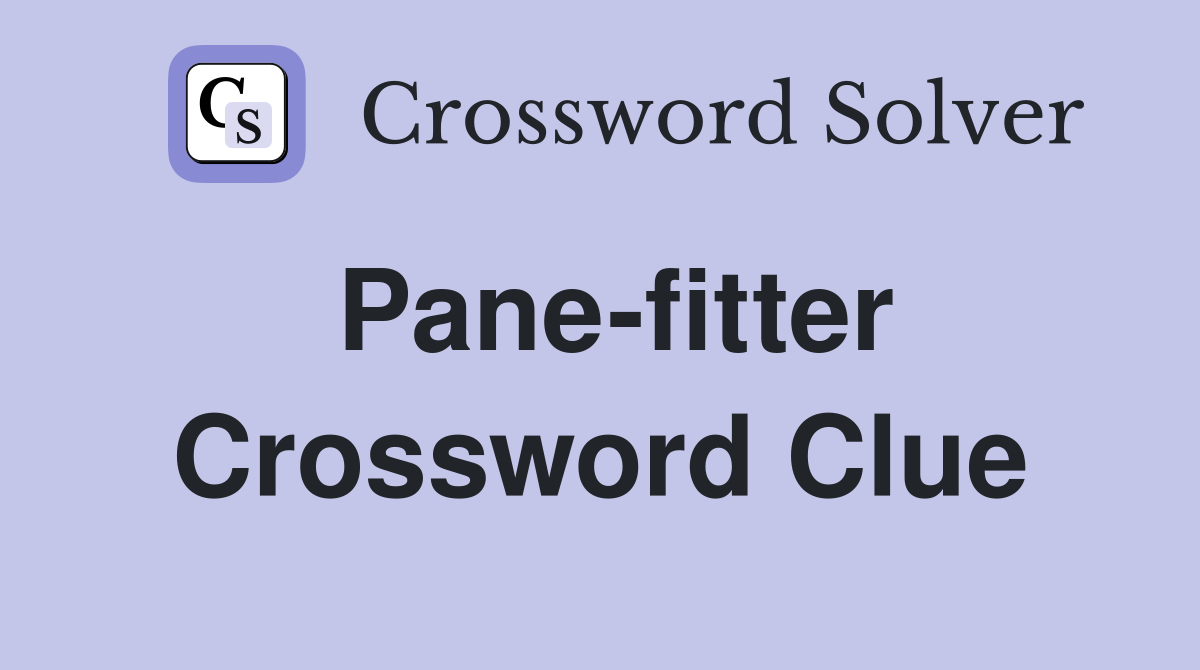 Pane-fitter Crossword Clue