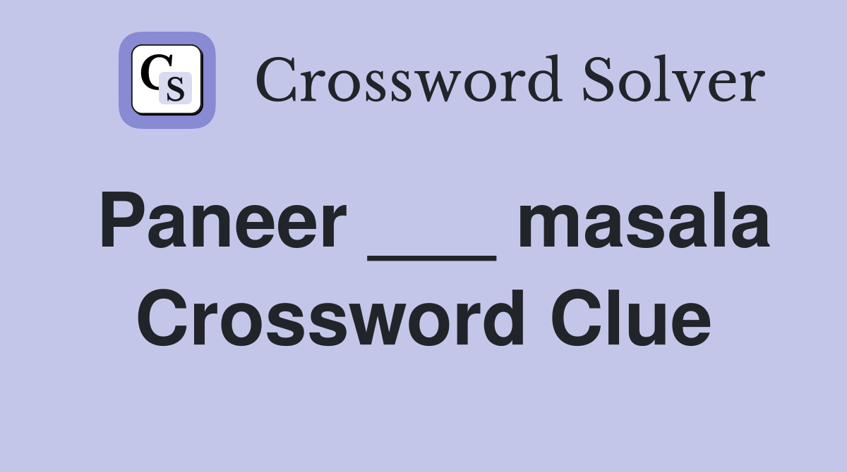 Paneer ___ masala Crossword Clue