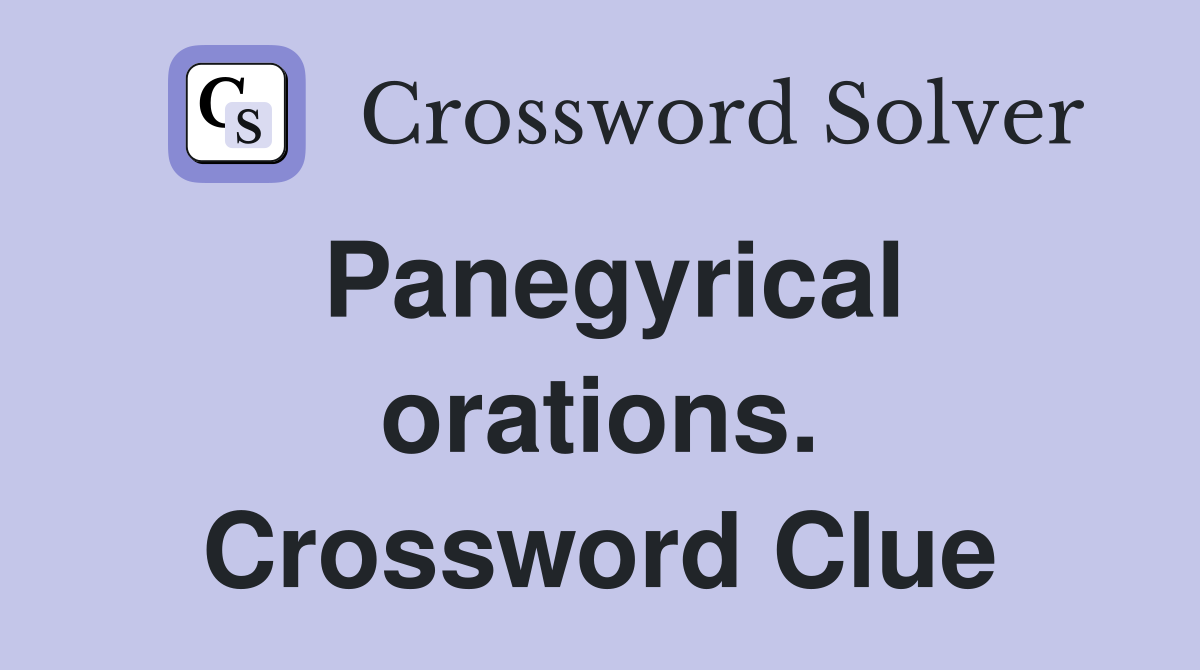 Panegyrical orations. Crossword Clue