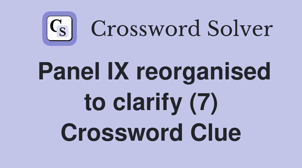 Panel IX reorganised to clarify (7) Crossword Clue