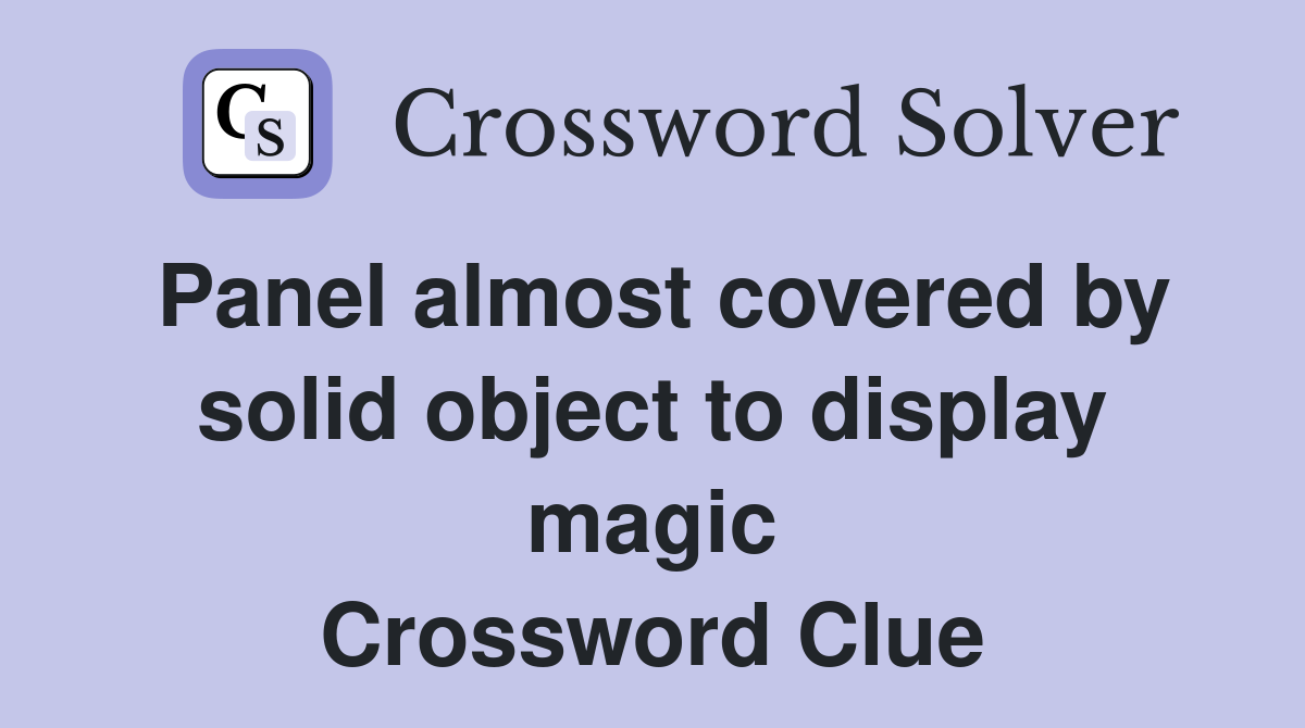 Panel almost covered by solid object to display magic Crossword Clue