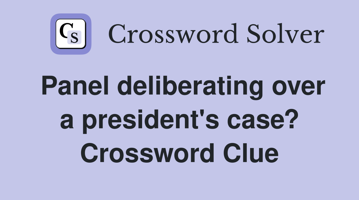 Panel deliberating over a president's case? Crossword Clue