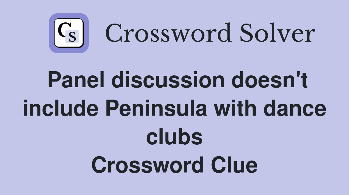 Panel discussion doesn't include Peninsula with dance clubs Crossword Clue