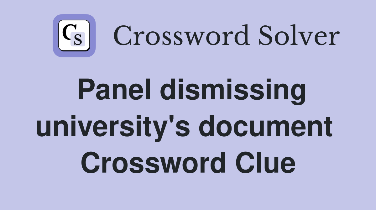 Panel dismissing university's document  Crossword Clue