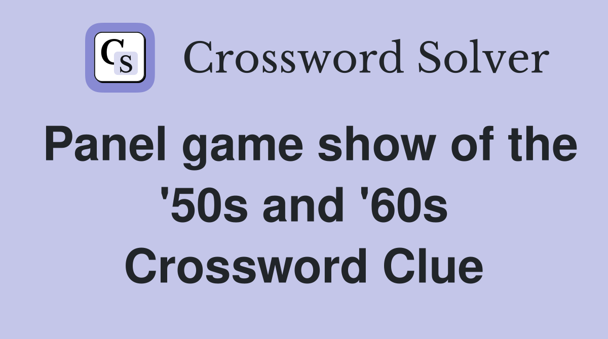 Panel game show of the '50s and '60s Crossword Clue