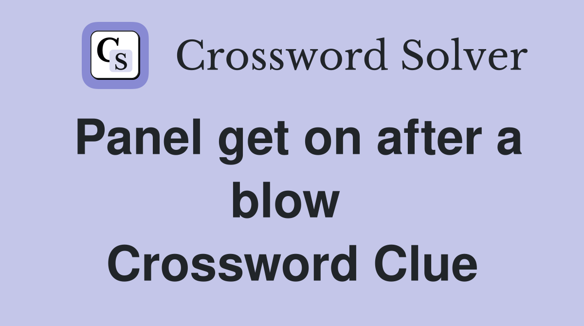 Panel get on after a blow  Crossword Clue