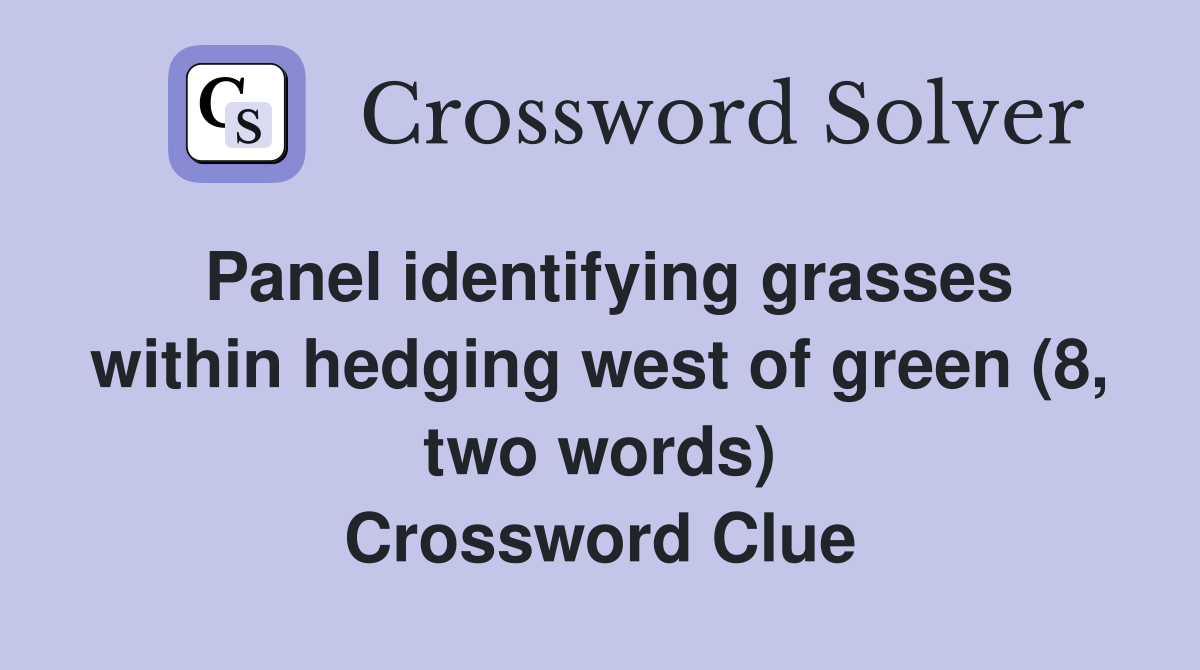 Panel identifying grasses within hedging west of green (8, two words) Crossword Clue