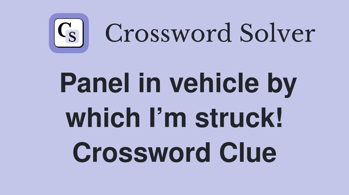 Panel in vehicle by which I’m struck! Crossword Clue
