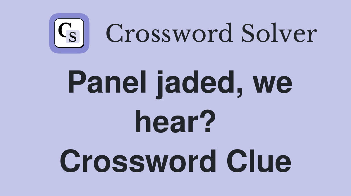 Panel jaded, we hear? Crossword Clue