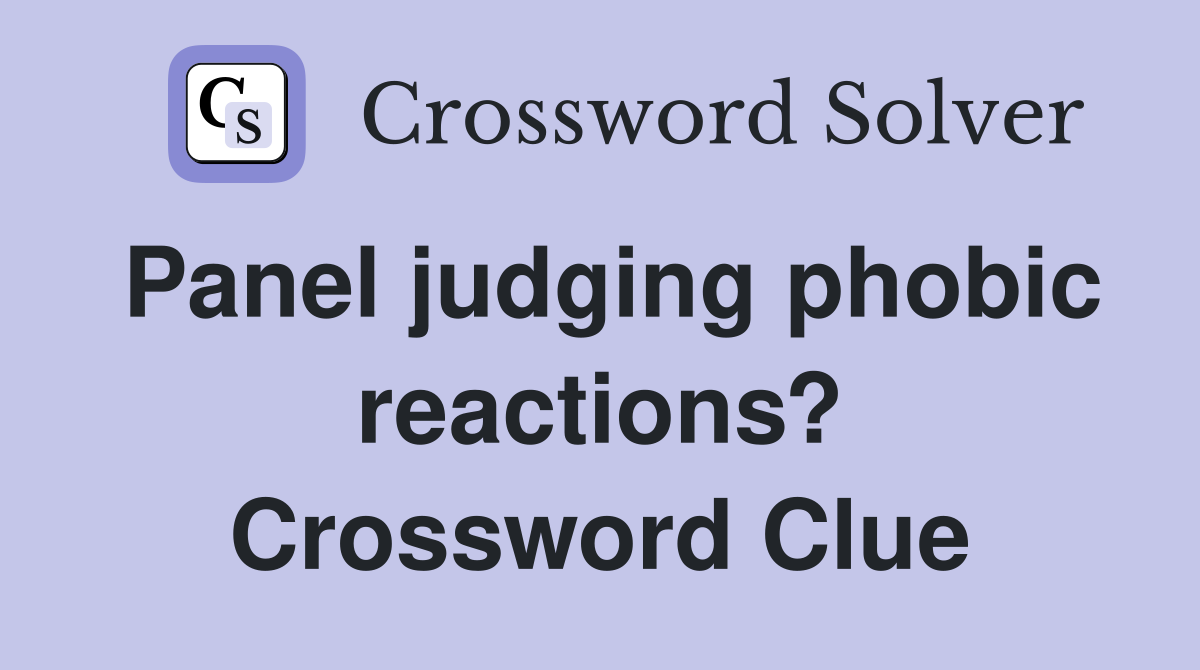 Panel judging phobic reactions? Crossword Clue