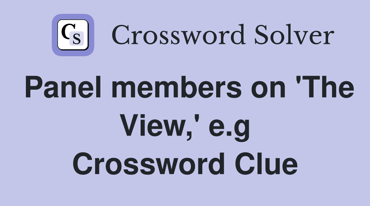Panel members on 'The View,' e.g Crossword Clue