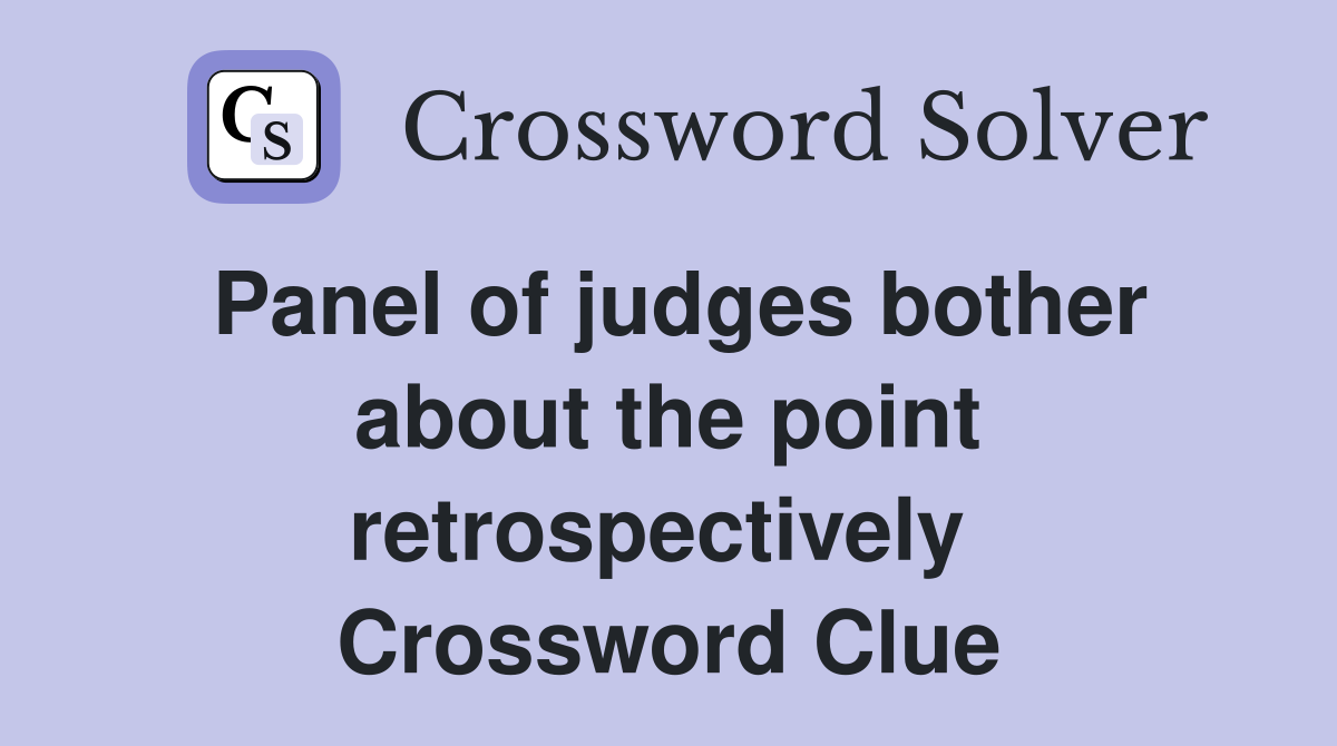 Panel of judges bother about the point retrospectively  Crossword Clue