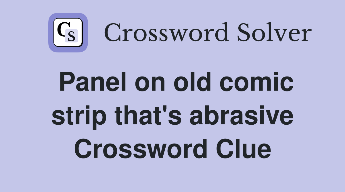 Panel on old comic strip that's abrasive Crossword Clue