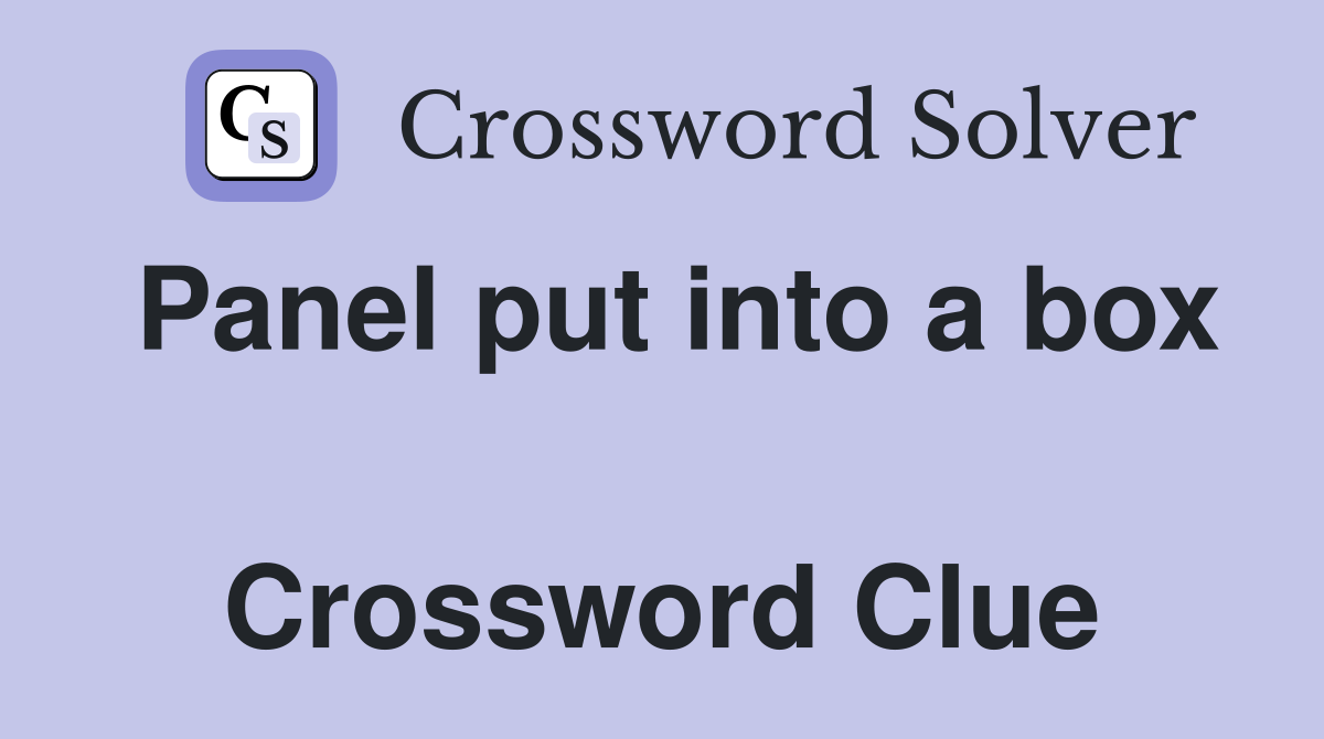 Panel put into a box  Crossword Clue