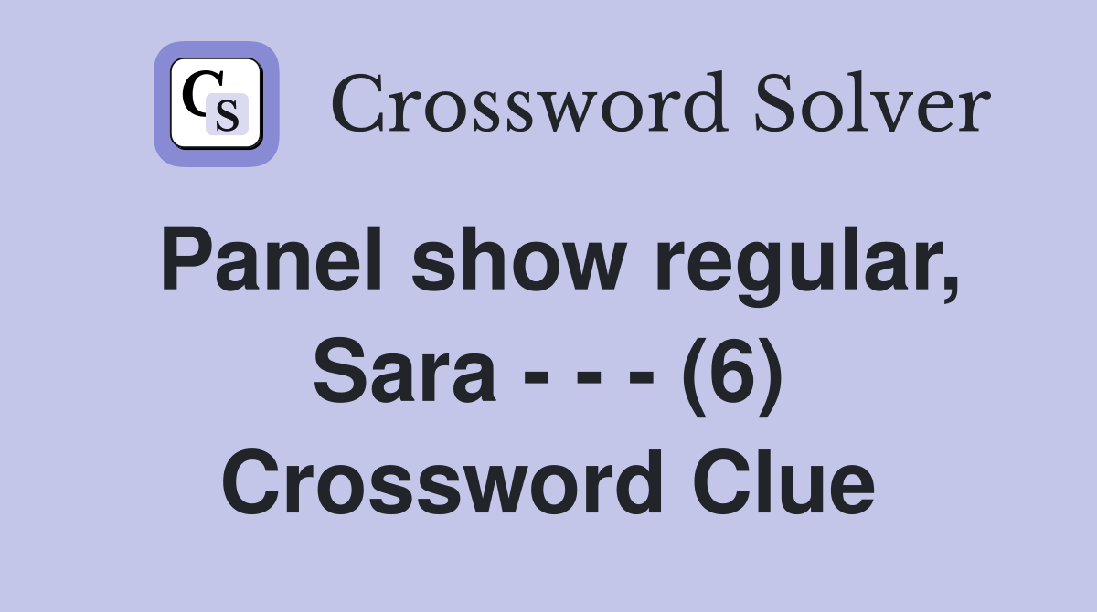 Panel show regular, Sara - - - (6) Crossword Clue