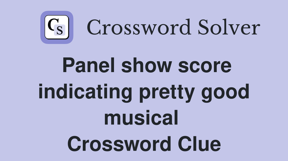 Panel show score indicating pretty good musical  Crossword Clue