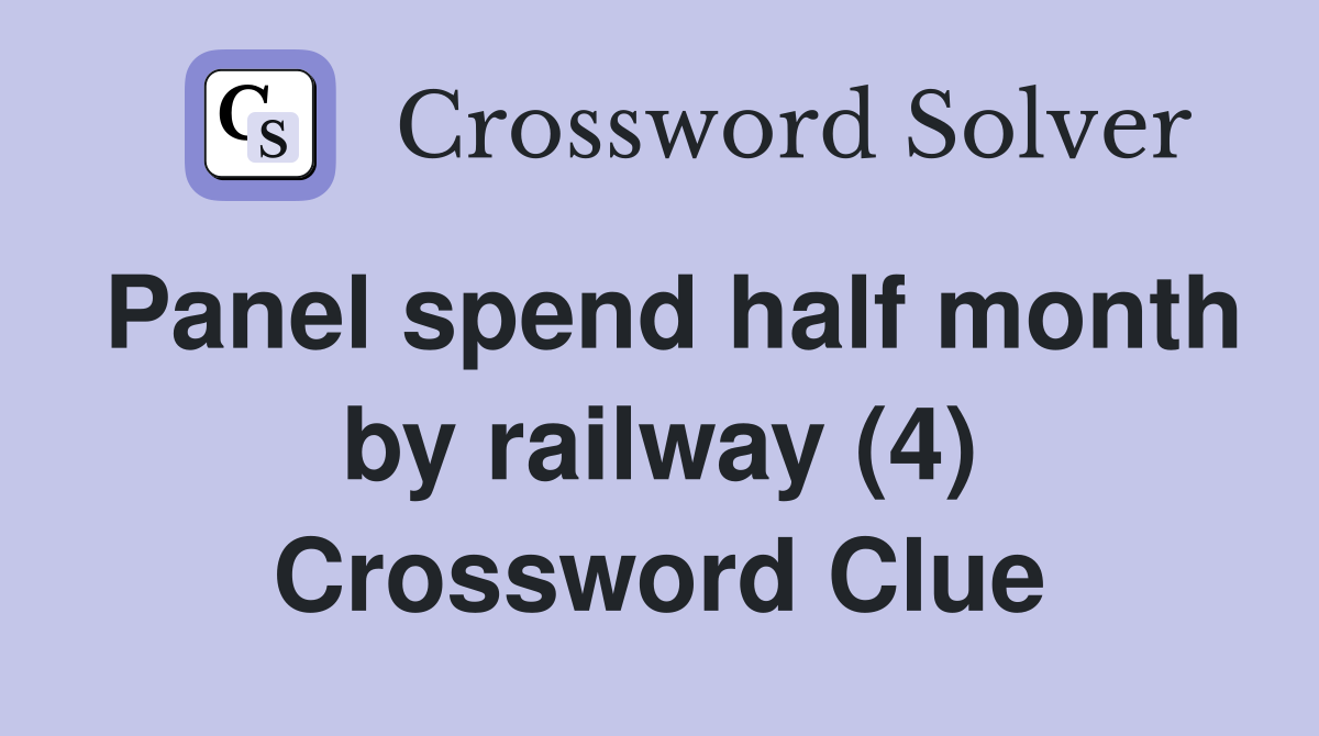 Panel spend half month by railway (4) Crossword Clue