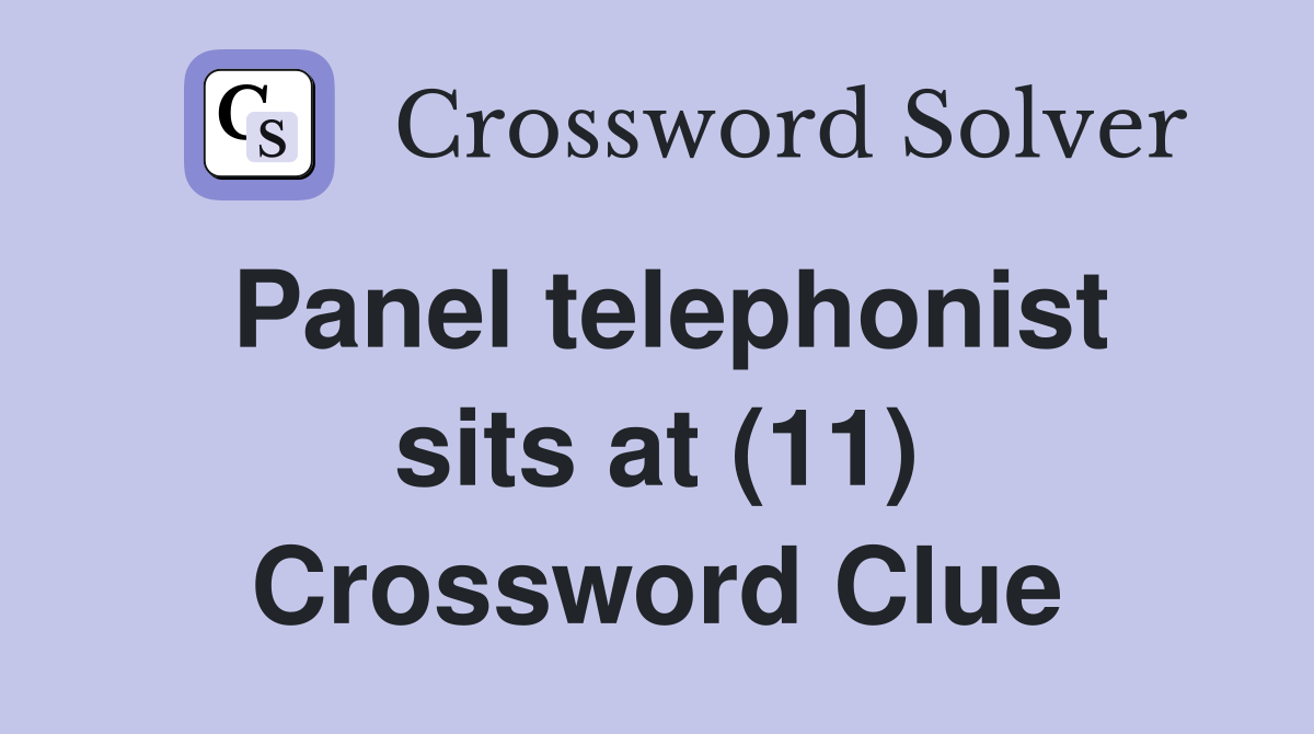 Panel telephonist sits at (11) Crossword Clue