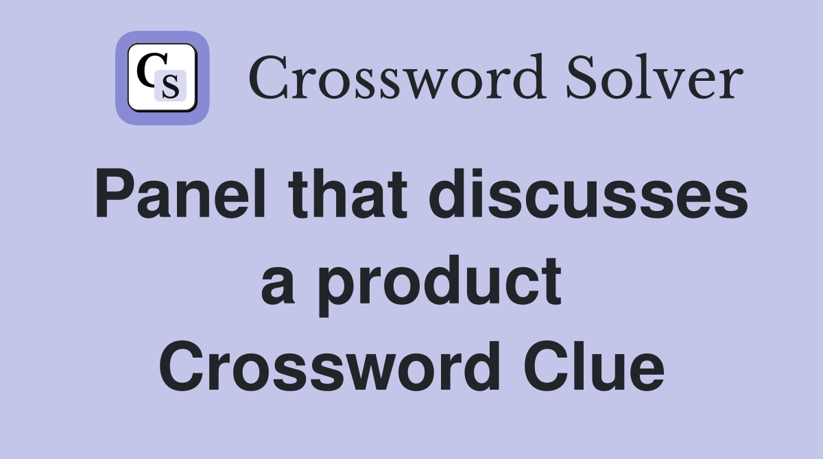 Panel that discusses a product Crossword Clue