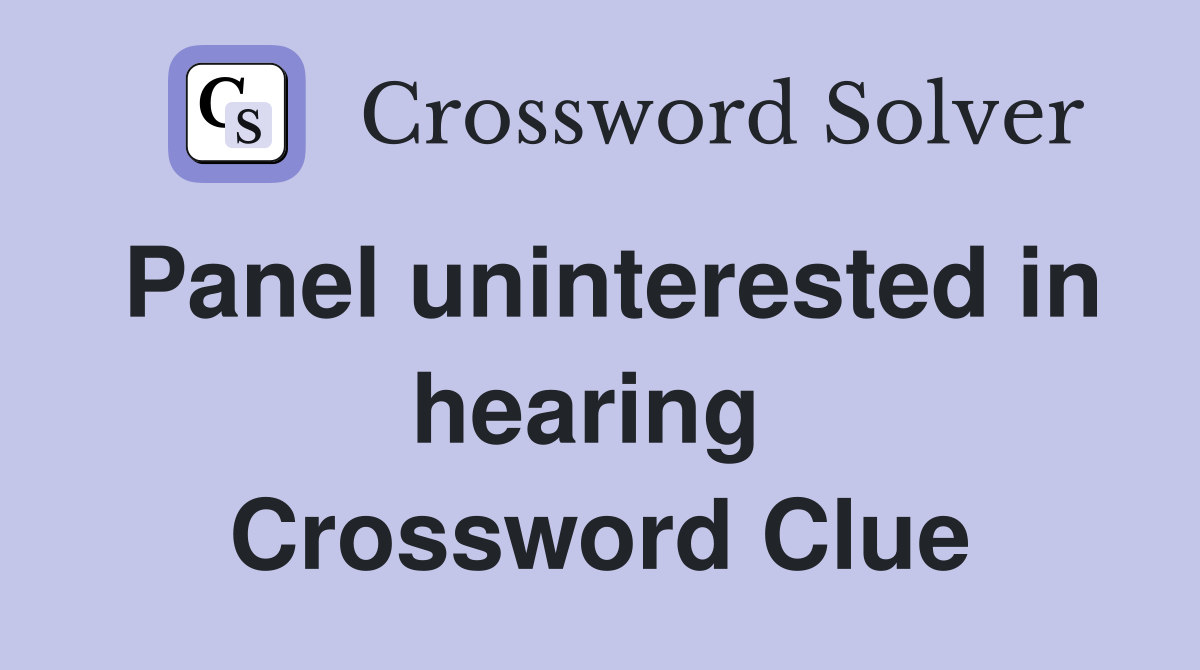 Panel uninterested in hearing  Crossword Clue