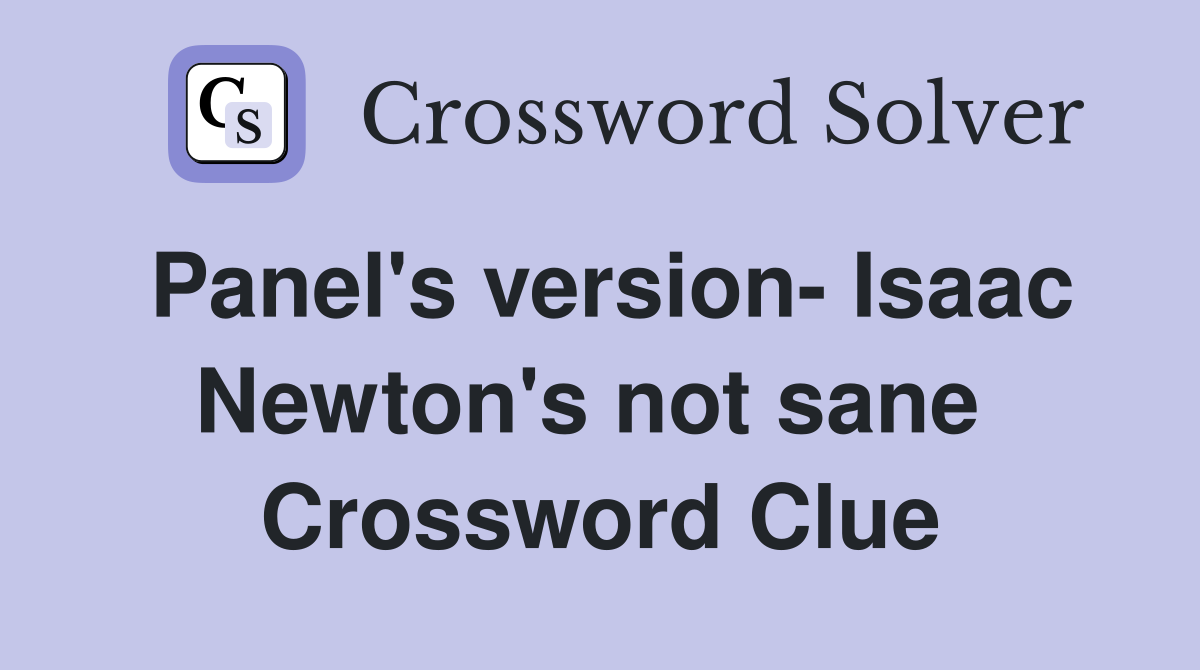 Panel's version- Isaac Newton's not sane  Crossword Clue