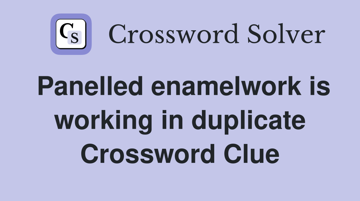 Panelled enamelwork is working in duplicate Crossword Clue