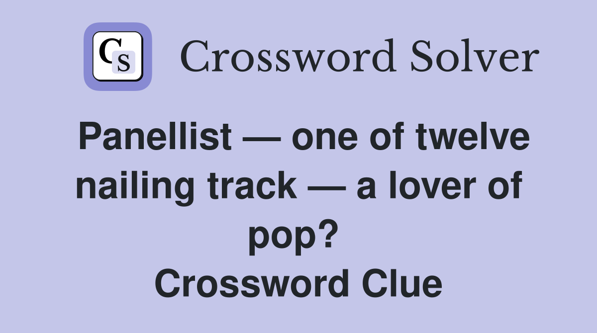 Panellist — one of twelve nailing track — a lover of pop?  Crossword Clue