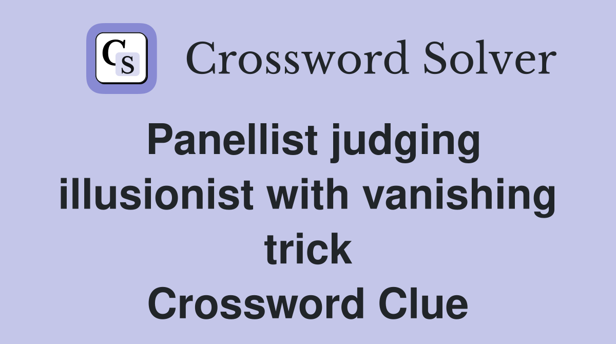 Panellist judging illusionist with vanishing trick Crossword Clue